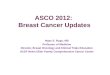 ASCO 2012: Breast Cancer Updates Hope S. Rugo, MD Professor of Medicine Director, Breast Oncology and Clinical Trials Education UCSF Helen Diller Family