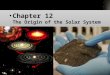 1 Chapter 12 The Origin of the Solar System. 2 The solar system is our home in the universe. As intelligent species, we have the right and the responsibility