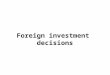 Foreign investment decisions. Why firms invest abroad –Comparative costs – least cost location –Scale economies – spread fixed costs especially R&D –Avoid