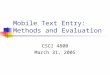 Mobile Text Entry: Methods and Evaluation CSCI 4800 March 31, 2005