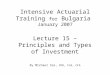 Intensive Actuarial Training for Bulgaria January 2007 Lecture 15 – Principles and Types of Investment By Michael Sze, PhD, FSA, CFA