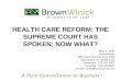 HEALTH CARE REFORM: THE SUPREME COURT HAS SPOKEN; NOW WHAT? Alice E. Helle BrownWinick 666 Grand Avenue, Suite 2000 Des Moines, IA 50309-2510 Telephone: