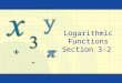 Logarithmic Functions Section 3-2 Copyright © by Houghton Mifflin Company, Inc. All rights reserved. 2 Definition: Logarithmic Function For x  0 and