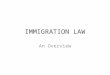 IMMIGRATION LAW An Overview. “History Repeats Itself. That’s one of the things wrong with history.” – Clarence Darrow Inconsistent laws – series of restrictions