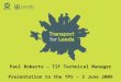 Paul Roberts – TIF Technical Manager Presentation to the TPS – 3 June 2009