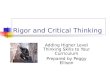Rigor and Critical Thinking Adding Higher Level Thinking Skills to Your Curriculum Prepared by Peggy Ellison