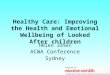 Healthy Care: Improving the Health and Emotional Wellbeing of Looked After children Helen Jones ACWA Conference Sydney