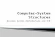 General System Architecture and I/O.  I/O devices and the CPU can execute concurrently.  Each device controller is in charge of a particular device