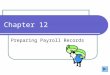 Chapter 12 Preparing Payroll Records. In Chapter 12 You will learn: Define accounting terms related to payroll records. Identify accounting practices
