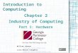 Introduction to Computing Chapter 2 Industry of Computing Part 1: Hardware William Johnson William.Johnson@gpc.edu Julia Benson-Slaughter Julia.Benson-Slaughter@gpc.edu