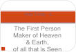 The First Person Maker of Heaven & Earth, of all that is Seen and Unseen 1 Holy Trinity - 5