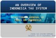 AN OVERVIEW OF INDONESIA TAX SYSTEM ASEAN TAX SYSTEM SEMINAR Bangkok, 16-17 September 2010 DIRECTORATE GENERAL OF TAXES OF INDONESIA