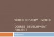 WORLD HISTORY HYBRID COURSE DEVELOPMENT PROJECT Welcome!