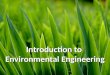 Introduction to Environmental Engineering. What is Environmental Engineering? Definition: The application of science and engineering knowledge and concepts