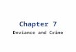 Chapter 7 Deviance and Crime. Chapter Outline The Social Definition of Deviance and Crime Explaining Deviance and Crime Trends in Criminal Justice