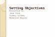 Setting Objectives Presented by: Jane Cook Sydney Gilbey Madeline Negron