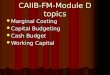 CAIIB-FM-Module D topics Marginal Costing Marginal Costing Capital Budgeting Capital Budgeting Cash Budget Cash Budget Working Capital Working Capital