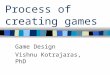 Process of creating games Game Design Vishnu Kotrajaras, PhD