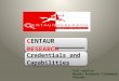 CENTAUR RESEARCH Credentials and Capabilities Full service Market Research Fieldwork Partner