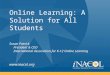 Www.inacol.org Online Learning: A Solution for All Students Susan Patrick President & CEO International Association for K-12 Online Learning