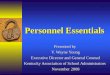 Personnel Essentials Presented by V. Wayne Young Executive Director and General Counsel Kentucky Association of School Administrators November 2008