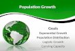Goals Exponential Growth Population Distribution Logistic Growth Carrying Capacity Created: 9/13/13 Revision: 9/13/13 Revision Number: 0