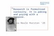 â€œ Research is formalized curiosity. It is poking and prying with a purpose.â€‌ Zora Neale Hurston â€28