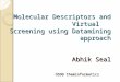 Molecular Descriptors and Virtual Screening using Datamining approach Abhik Seal OSDD Cheminformatics Molecular Descriptors and Virtual Screening using