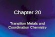 Chapter 20 Transition Metals and Coordination Chemistry