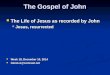 The Gospel of John The Life of Jesus as recorded by John The Life of Jesus as recorded by John Jesus, resurrected Jesus, resurrected Week 18, December