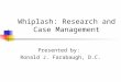 Whiplash: Research and Case Management Presented by: Ronald J. Farabaugh, D.C
