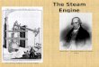 The Steam Engine James Watt – Improved Newcomen’s steam engine Early drawing of Newcomen’s steam engine