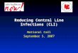 Reducing Central Line Infections (CLI) National Call September 5, 2007