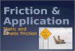 Friction & Applications Static and Kinetic Friction