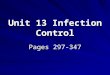 Unit 13 Infection Control Pages 297-347. Understanding IC Microorganisms = microbes and must be seen with a microscope Nonpathogens = ( normal flora )