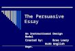 The Persuasive Essay An Instructional Design Model Created by: Bree Lowry ULHS English Dept
