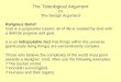 The Teleological Argument Or The Design Argument Religious Belief: God is a purposeful creator; all of life is created by God with a definite purpose and