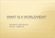 Kenneth Balibalos Kevin Eugenio. What is a Worldview? The Essential Questions Why it Matters? Common Worldviews