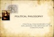 POLITICAL PHILOSOPHY POLITICAL PHILSOSPHIES THAT INFLUENCED THE WRITING OF THE CONSTITUTION