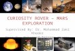 CURIOSITY ROVER – MARS EXPLORATION Supervised By: Dr. Mohammad Zaki Kheder Done By: Mohammad Taiseer Khorma