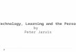 Technology, Learning and the Person by Peter Jarvis