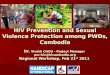 HIV Prevention and Sexual Violence Protection among PWDs, Cambodia Dr. Vivath CHOU - Project Manager pm-hiv@hicambodia.org Regional Workshop, Feb 21 st