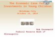 Rob Grunewald Federal Reserve Bank of Minneapolis The Economic Case for Investments in Young Children Oklahoma City October 15, 2014