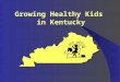 Growing Healthy Kids in Kentucky. Janet Tietyen, Ph.D., R.D., L.D. Assistant Professor, U of Kentucky Extension Specialist in Food & Nutrition