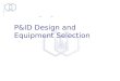 P&ID Design and Equipment Selection. Intro What: Evolution of PFD to P&ID’s and equipment Who: Process Engineer How: Understanding appropriate equipment