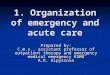 1. Organization of emergency and acute care Prepared by: C.m.s., assistant professor of outpatient therapy and emergency medical emergency KSMU A. R. Alpyssova
