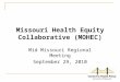 Missouri Health Equity Collaborative (MOHEC) Mid Missouri Regional Meeting September 29, 2010