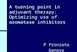 A turning point in adjuvant therapy: Optimizing use of aromatase inhibitors P Pronzato Genova