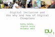 Digital Inclusion and the why and how of Digital Champions Kathy Valdes Digital Unite November 2014
