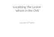 Localising The Lesion ‘where in the CNS’ Lauren O’Flynn